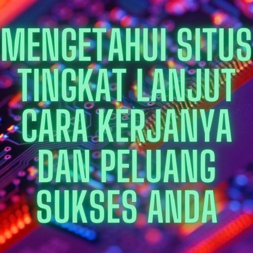 Situs Slot Tingkat Lanjut Mengetahui Cara Kerjanya dan Peluang Sukses Anda